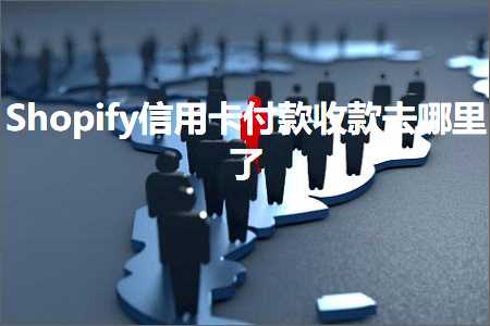 璺ㄥ鐢靛晢鐭ヨ瘑:Shopify淇＄敤鍗′粯娆炬敹娆惧幓鍝噷浜? width=