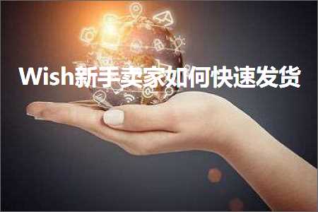 璺ㄥ鐢靛晢鐭ヨ瘑:Wish鏂版墜鍗栧濡備綍蹇€熷彂璐? width=