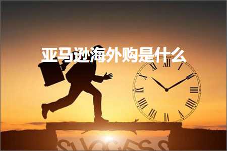 跨境电商知识:亚马逊海外购是什么